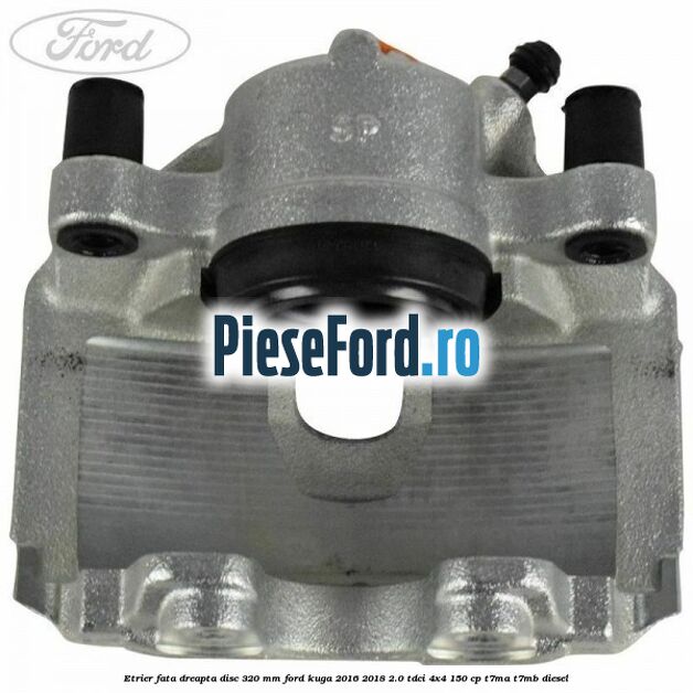Etrier fata dreapta disc 320 mm Ford Kuga 2016-2018 2.0 TDCi 4x4 150 cp T7MA, T7MB diesel