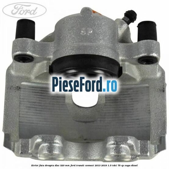 Etrier fata dreapta disc 320 mm Ford Transit Connect 2013-2018 1.5 TDCi 75 cp XUGA diesel