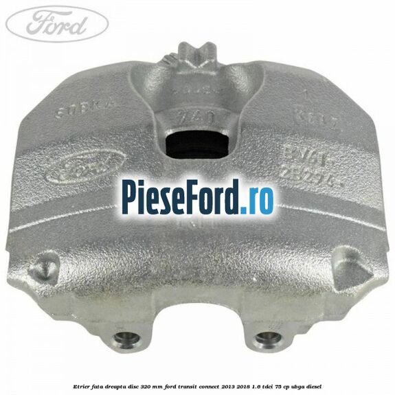 Etrier fata dreapta disc 320 mm Ford Transit Connect 2013-2018 1.6 TDCi 75 cp UBGA diesel