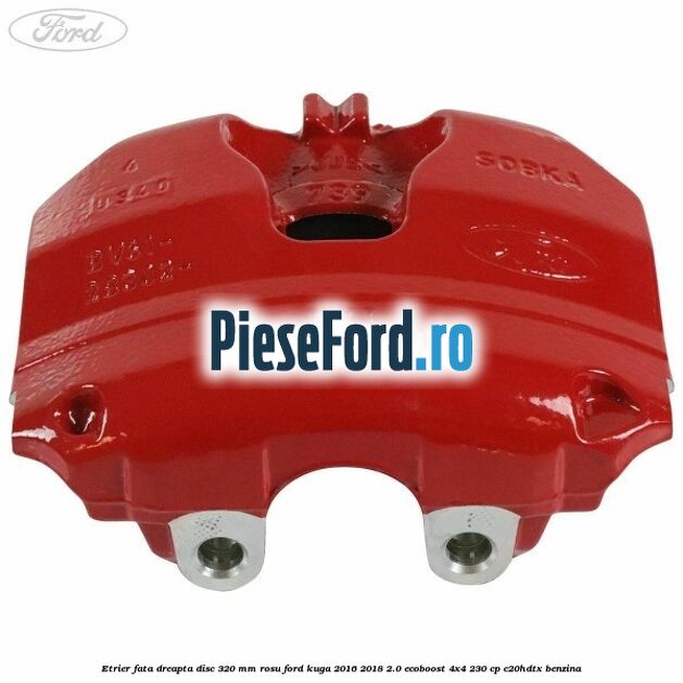 Etrier fata dreapta disc 320 mm rosu Ford Kuga 2016-2018 2.0 EcoBoost 4x4 230 cp C20HDTX benzina