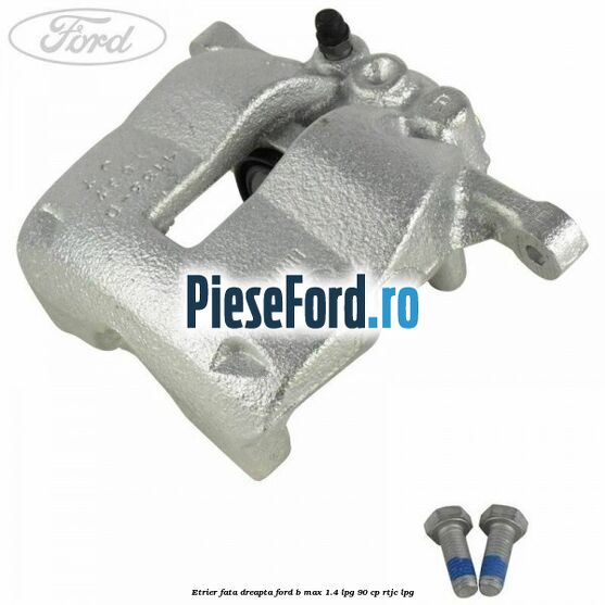 Etrier fata dreapta Ford B-Max 1.4 LPG 90 cp RTJC LPG