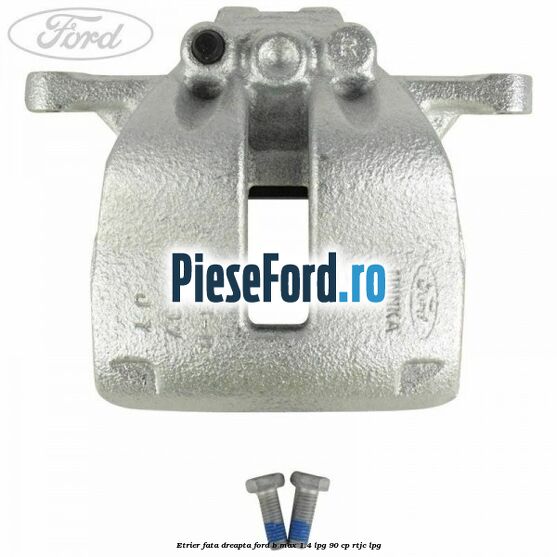 Etrier fata dreapta Ford B-Max 1.4 LPG 90 cp RTJC LPG