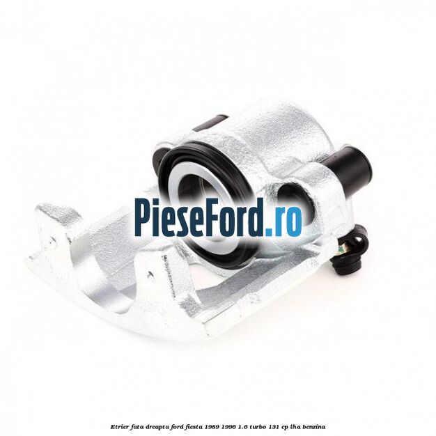 Etrier fata dreapta Ford Fiesta 1989-1996 1.6 Turbo 131 cp LHA benzina