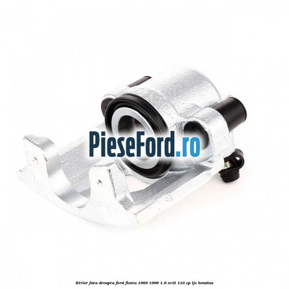Etrier fata dreapta Ford Fiesta 1989-1996 1.6 XR2i 110 cp LJC benzina