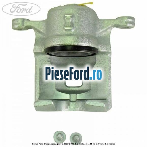 Etrier fata dreapta Ford Fiesta 2013-2017 1.0 EcoBoost 125 cp M1JE, M1JH benzina