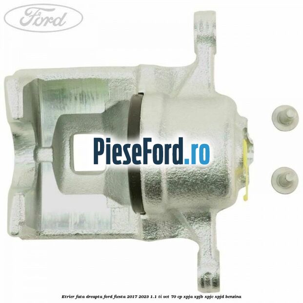 Etrier fata dreapta Ford Fiesta 2017-2023 1.1 Ti-VCT 70 cp XPJA, XPJB, XPJC, XPJD benzina