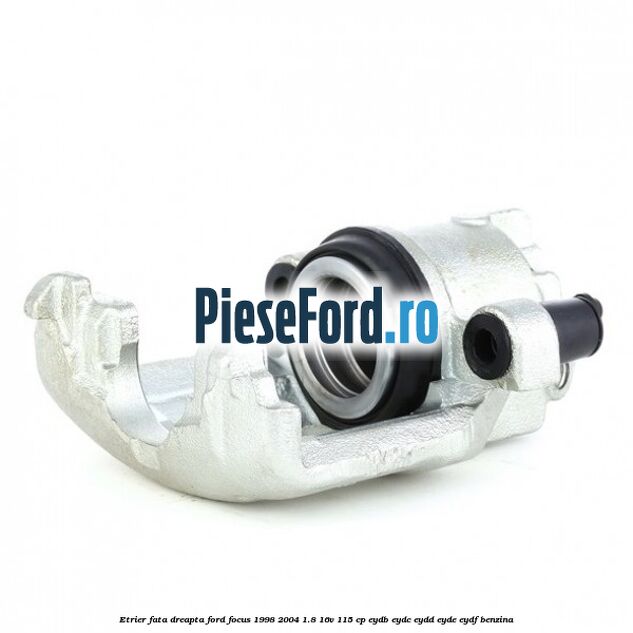 Etrier fata dreapta Ford Focus 1998-2004 1.8 16V 115 cp EYDB, EYDC, EYDD, EYDE, EYDF benzina