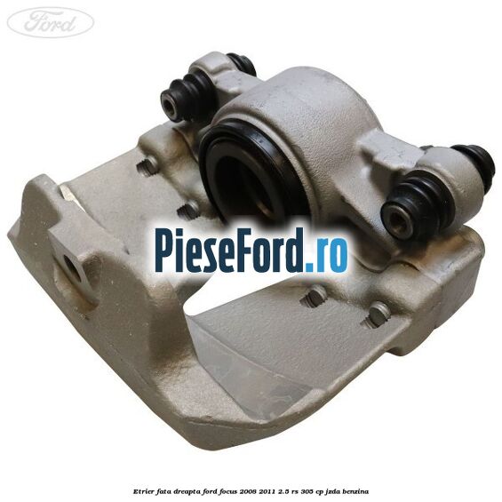 Etrier fata dreapta Ford Focus 2008-2011 2.5 RS 305 cp JZDA benzina