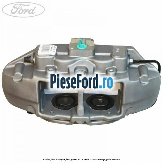 Etrier fata dreapta Ford Focus 2014-2018 2.3 RS 350 cp YVDA benzina