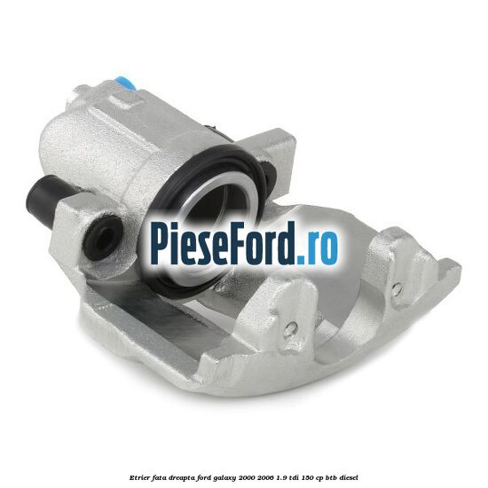 Etrier fata dreapta Ford Galaxy 2000-2006 1.9 TDI 150 cp BTB diesel