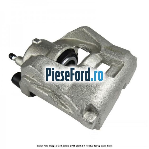 Etrier fata dreapta Ford Galaxy 2015-2023 2.0 EcoBlue 120 cp YNCA diesel