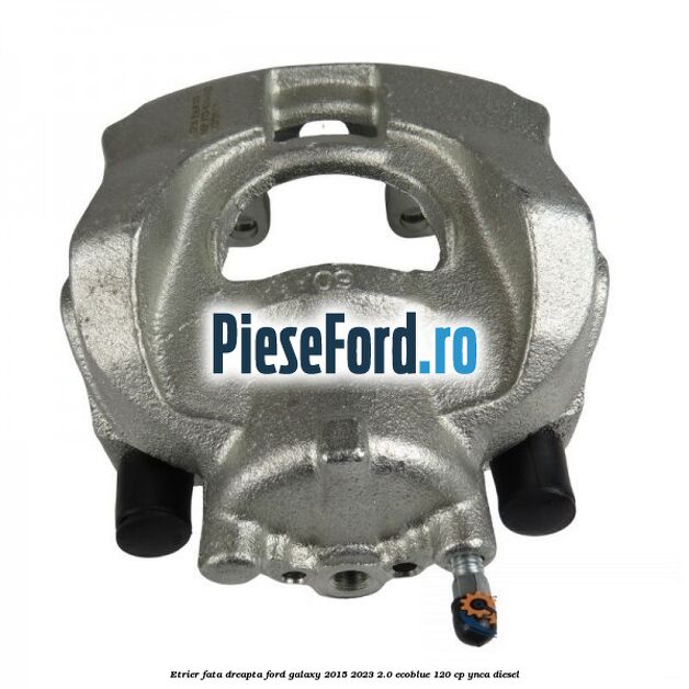 Etrier fata dreapta Ford Galaxy 2015-2023 2.0 EcoBlue 120 cp YNCA diesel