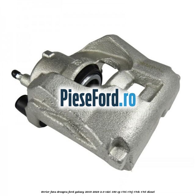 Etrier fata dreapta Ford Galaxy 2015-2023 2.0 TDCi 150 cp T7CI, T7CJ, T7CK, T7CL diesel