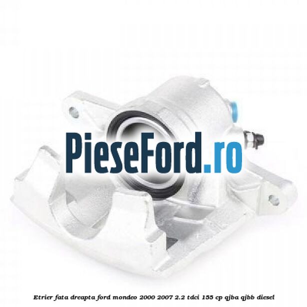 Etrier fata dreapta Ford Mondeo 2000-2007 2.2 TDCi 155 cp QJBA, QJBB diesel