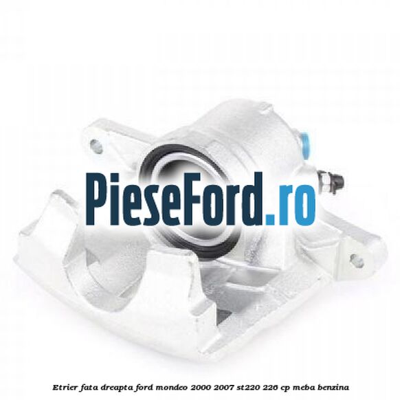 Etrier fata dreapta Ford Mondeo 2000-2007 ST220 226 cp MEBA benzina