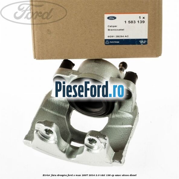 Etrier fata dreapta Ford S-Max 2007-2014 2.0 TDCi 136 cp AZWC, UKWA diesel