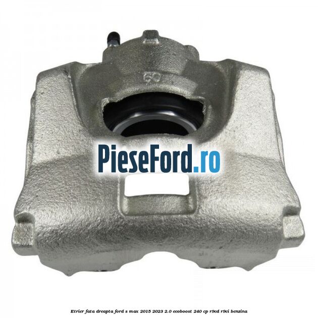 Etrier fata dreapta Ford S-Max 2015-2023 2.0 EcoBoost 240 cp R9CD, R9CI benzina