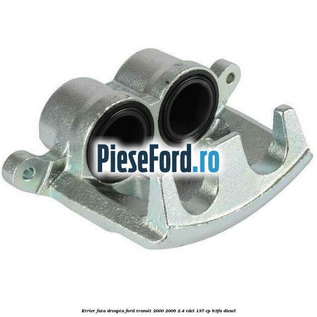 Etrier fata dreapta Ford Transit 2000-2006 2.4 TDCi 137 cp H9FA diesel
