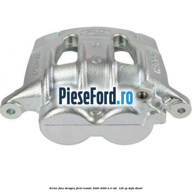 Etrier fata dreapta Ford Transit 2000-2006 2.4 TDE  125 cp DOFA diesel