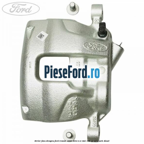 Etrier fata dreapta Ford Transit 2006-2014 2.2 TDCi 136 cp USRA, USRB diesel
