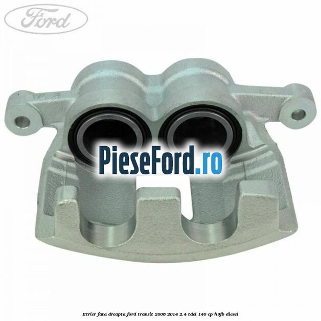 Etrier fata dreapta Ford Transit 2006-2014 2.4 TDCi 140 cp H9FB diesel