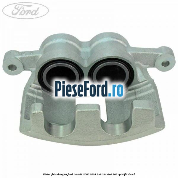Etrier fata dreapta Ford Transit 2006-2014 2.4 TDCi 4x4 140 cp H9FB diesel