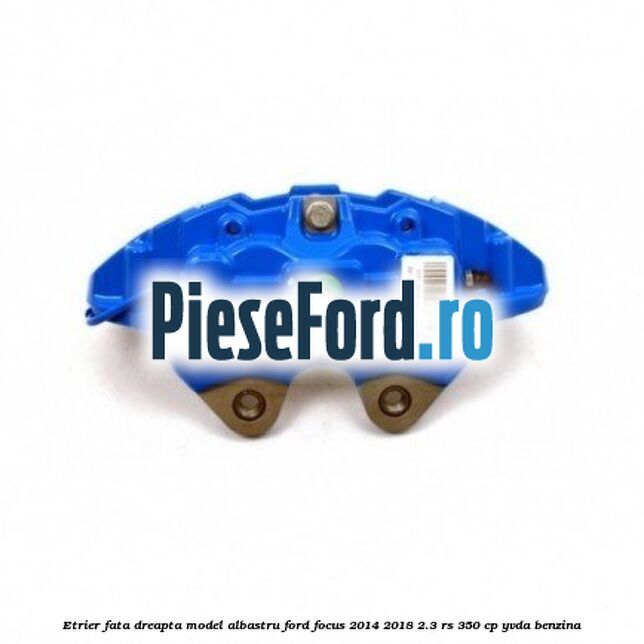 Etrier fata dreapta model albastru Ford Focus 2014-2018 2.3 RS 350 cp YVDA benzina