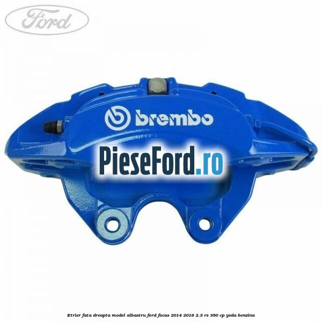 Etrier fata dreapta model albastru Ford Focus 2014-2018 2.3 RS 350 cp YVDA benzina