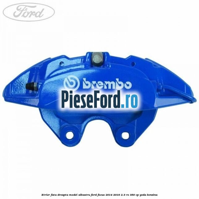 Etrier fata dreapta model albastru Ford Focus 2014-2018 2.3 RS 350 cp YVDA benzina