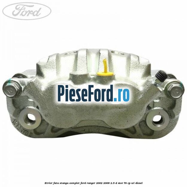 Etrier fata stanga complet Ford Ranger 2002-2006 2.5 D 4x4 78 cp WL diesel