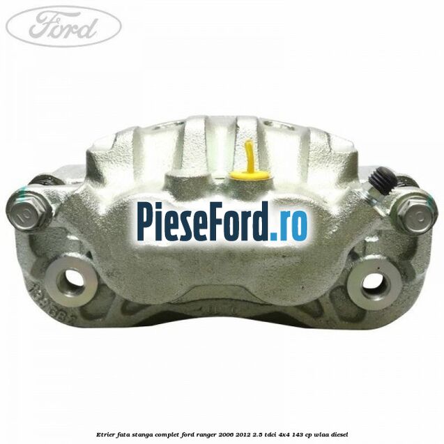 Etrier fata stanga complet Ford Ranger 2006-2012 2.5 TDCi 4x4 143 cp WLAA diesel