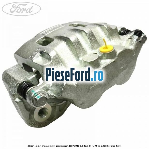 Etrier fata stanga complet Ford Ranger 2006-2012 3.0 TDCi 4x4 156 cp MD30DITC, WEC diesel