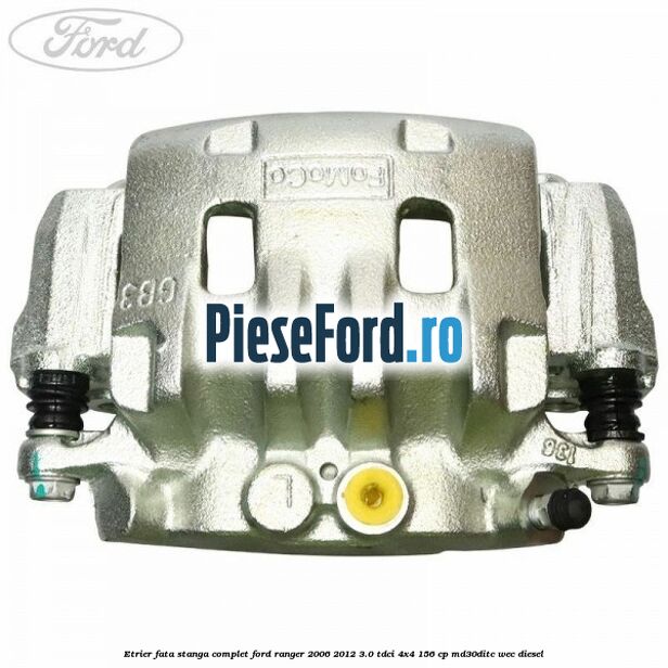 Etrier fata stanga complet Ford Ranger 2006-2012 3.0 TDCi 4x4 156 cp MD30DITC, WEC diesel