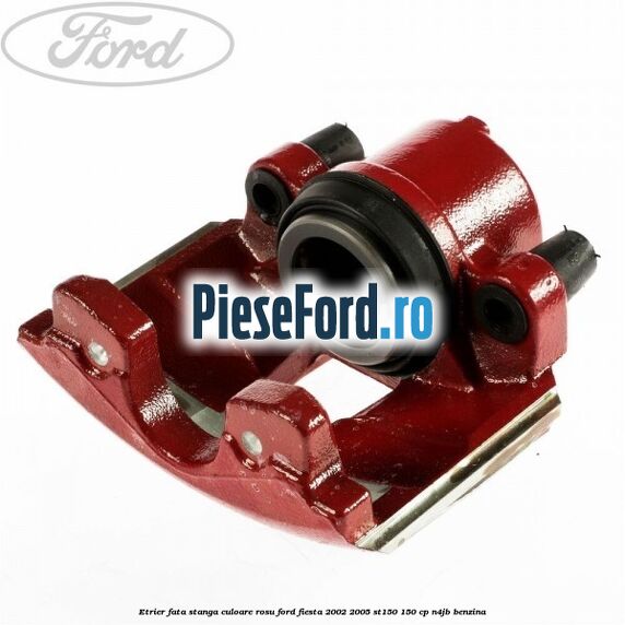 Etrier fata stanga culoare rosu Ford Fiesta 2002-2005 ST150 150 cp N4JB benzina