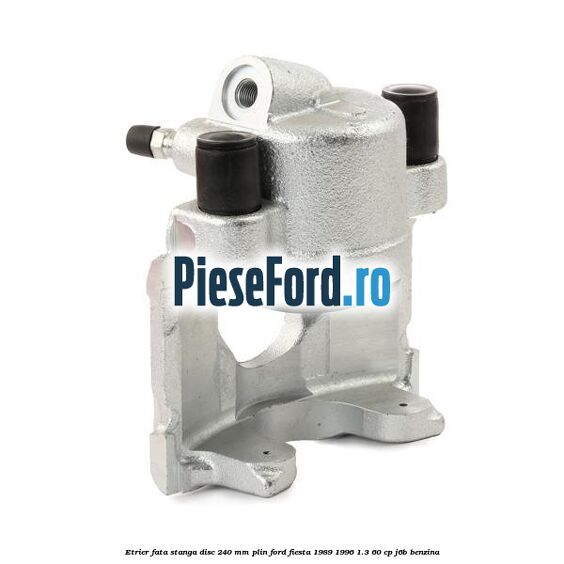 Etrier fata stanga disc 240 mm plin Ford Fiesta 1989-1996 1.3 60 cp J6B benzina