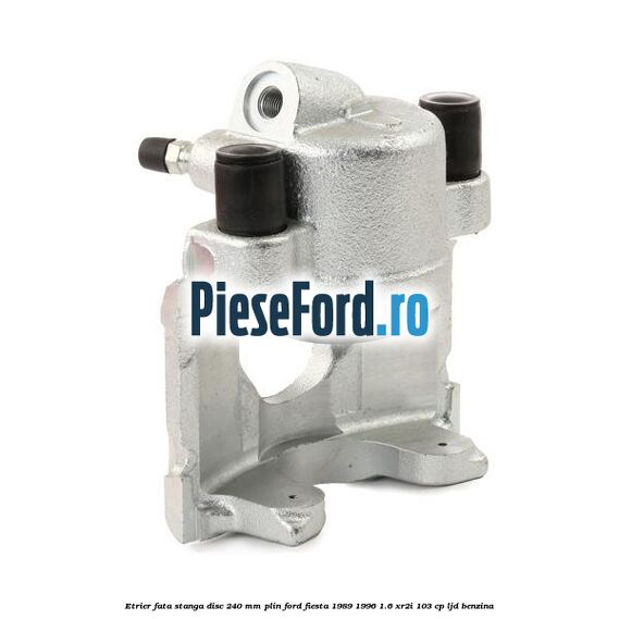 Etrier fata stanga disc 240 mm plin Ford Fiesta 1989-1996 1.6 XR2i 103 cp LJD benzina