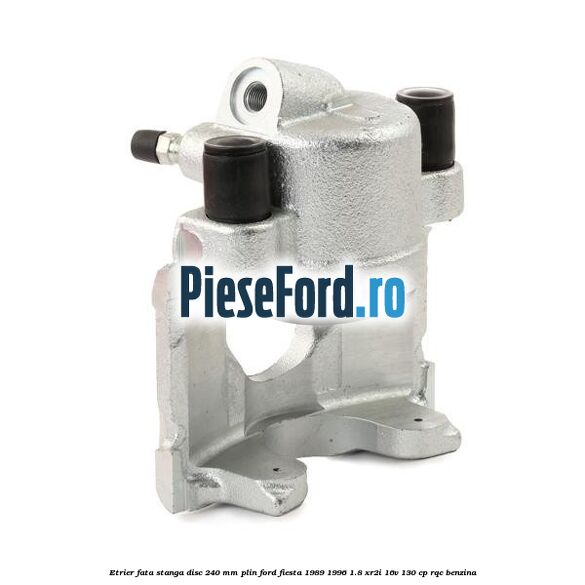 Etrier fata stanga disc 240 mm plin Ford Fiesta 1989-1996 1.8 XR2i 16V 130 cp RQC benzina