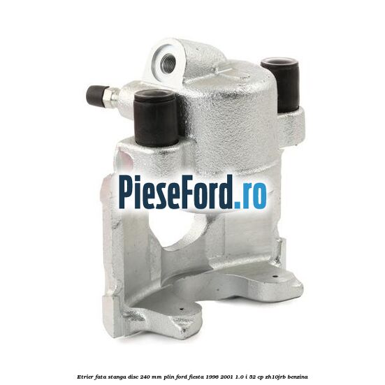 Etrier fata stanga disc 240 mm plin Ford Fiesta 1996-2001 1.0 i 52 cp ZH10JRB benzina
