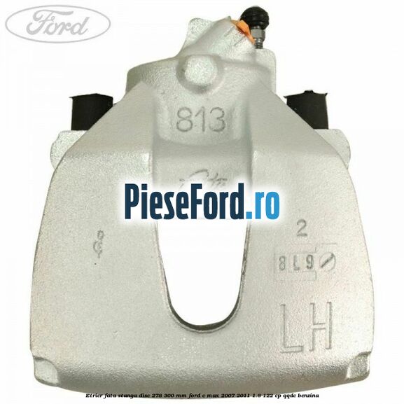 Etrier fata stanga disc 278/300 mm Ford C-Max 2007-2011 1.8 122 cp QQDC benzina