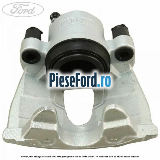 Etrier fata stanga disc 278/300 mm Ford Grand C-Max 2016-2020 1.0 EcoBoost 125 cp M1DA, M1DD benzina