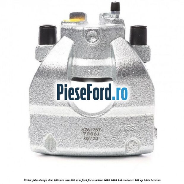 Etrier fata stanga disc 288 mm sau 308 mm Ford Focus Active 2019-2023 1.0 EcoBoost 101 cp B3DA benzina