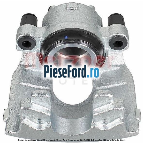 Etrier fata stanga disc 288 mm sau 308 mm Ford Focus Active 2019-2023 1.5 EcoBlue 120 cp ZTDA, ZTDB diesel