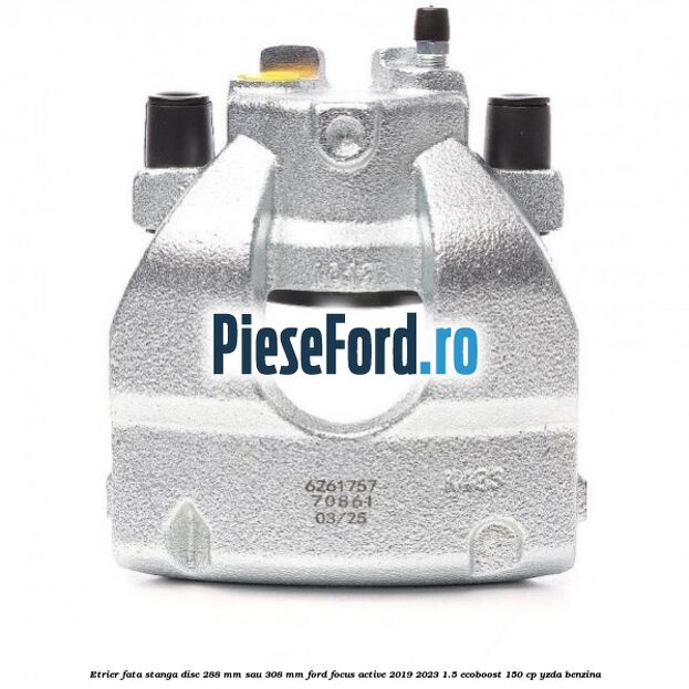 Etrier fata stanga disc 288 mm sau 308 mm Ford Focus Active 2019-2023 1.5 EcoBoost 150 cp YZDA benzina