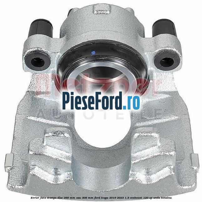 Etrier fata stanga disc 288 mm sau 308 mm Ford Kuga 2019-2023 1.5 EcoBoost 120 cp UNDA benzina