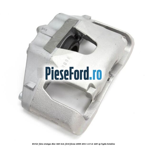 Etrier fata stanga disc 320 mm Ford Focus 2008-2011 2.5 ST 225 cp HYDA benzina