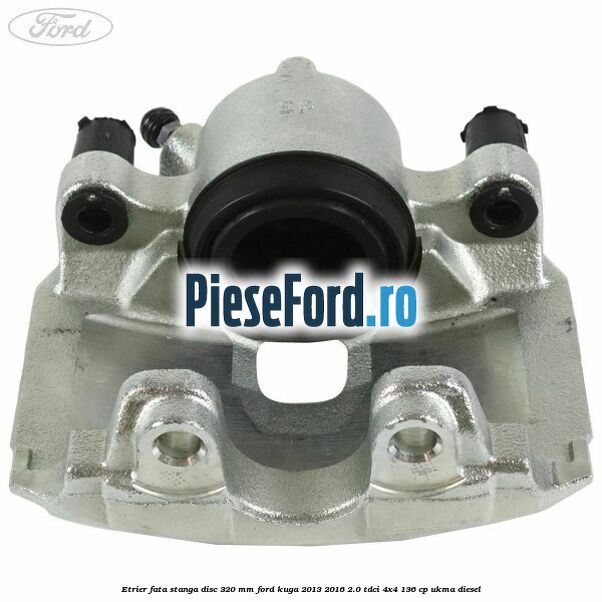 Etrier fata stanga disc 320 mm Ford Kuga 2013-2016 2.0 TDCi 4x4 136 cp UKMA diesel