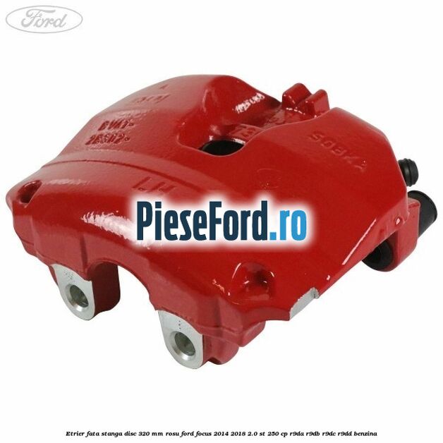 Etrier fata stanga disc 320 mm rosu Ford Focus 2014-2018 2.0 ST 250 cp R9DA, R9DB, R9DC, R9DD benzina