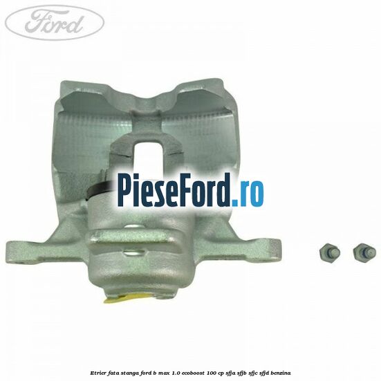 Etrier fata stanga Ford B-Max 1.0 EcoBoost 100 cp SFJA, SFJB, SFJC, SFJD benzina