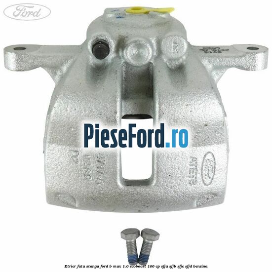 Etrier fata stanga Ford B-Max 1.0 EcoBoost 100 cp SFJA, SFJB, SFJC, SFJD benzina