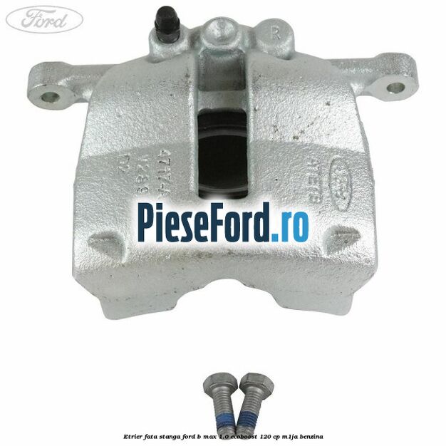 Etrier fata stanga Ford B-Max 1.0 EcoBoost 120 cp M1JA benzina